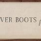 HEAD OVER BOOTS FOR YOU SIGN